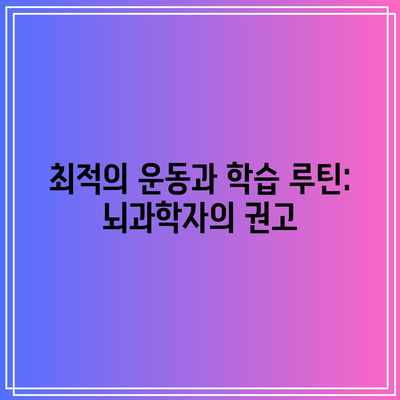 최적의 운동과 학습 루틴: 뇌과학자의 권고