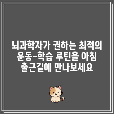 뇌과학자가 권하는 최적의 운동-학습 루틴을 아침 출근길에 만나보세요