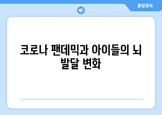 코로나 팬데믹이 아이들의 뇌 가소성에 미치는 영향