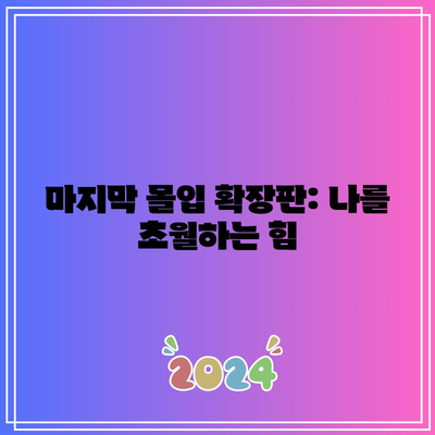 마지막 몰입 확장판: 나를 초월하는 힘