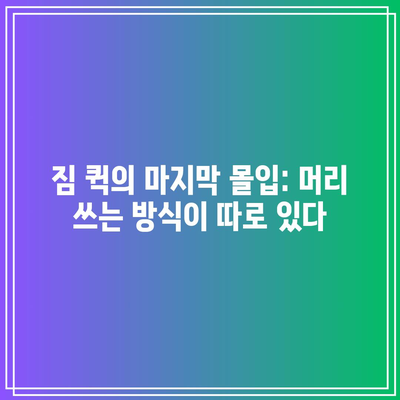 짐 퀵의 마지막 몰입: 머리 쓰는 방식이 따로 있다