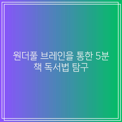 원더풀 브레인을 통한 5분 책 독서법 탐구