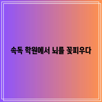 속독 학원에서 뇌를 꽃피우다