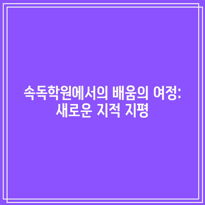 속독학원에서의 배움의 여정: 새로운 지적 지평