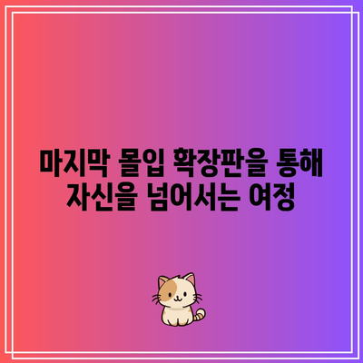 마지막 몰입 확장판을 통해 자신을 넘어서는 여정