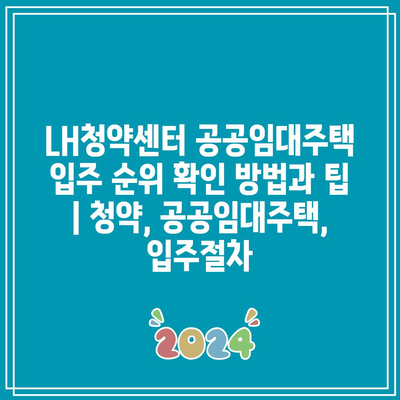 LH청약센터 공공임대주택 입주 순위 확인 방법과 팁 | 청약, 공공임대주택, 입주절차