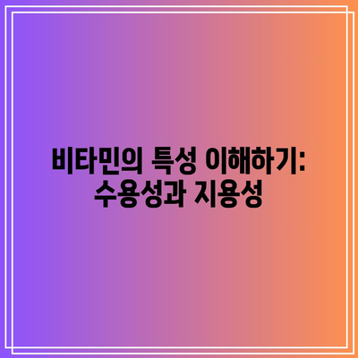 비타민의 특성 이해하기: 수용성과 지용성