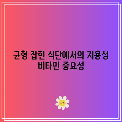 지용성 비타민의 중요성: 건강한 몸과 마음을 위한