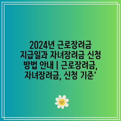 2024년 근로장려금 지급일과 자녀장려금 신청 방법 안내 | 근로장려금, 자녀장려금, 신청 기준’