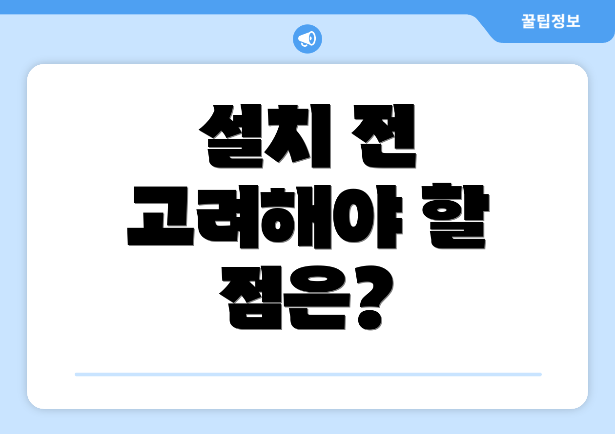 설치 전 고려해야 할 점은?