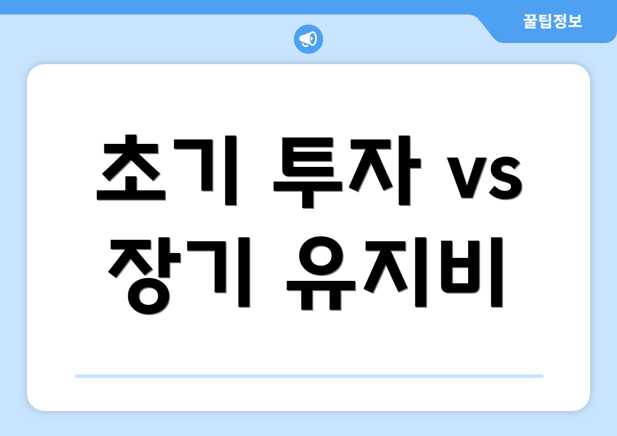 초기 투자 vs 장기 유지비