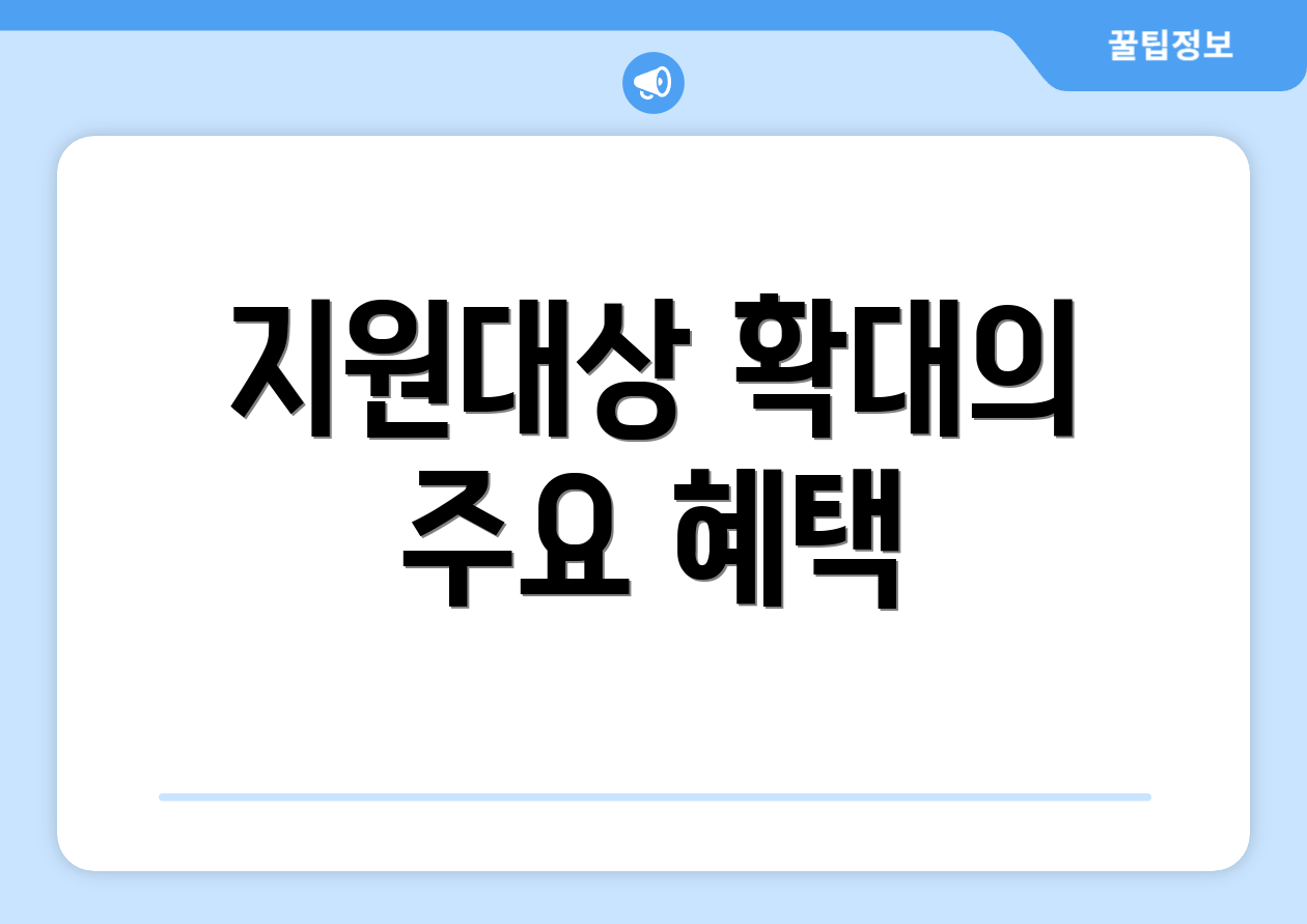 지원대상 확대의 주요 혜택