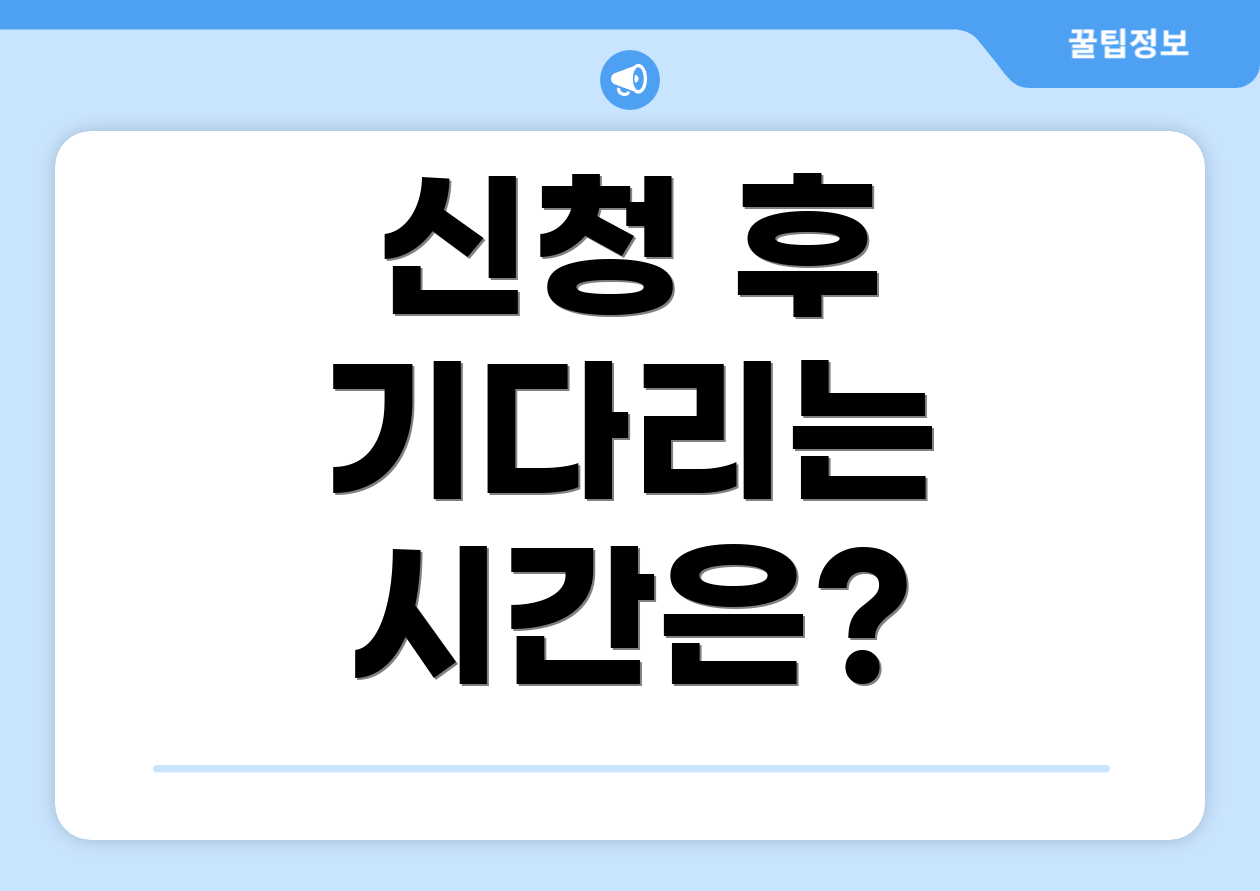신청 후 기다리는 시간은?