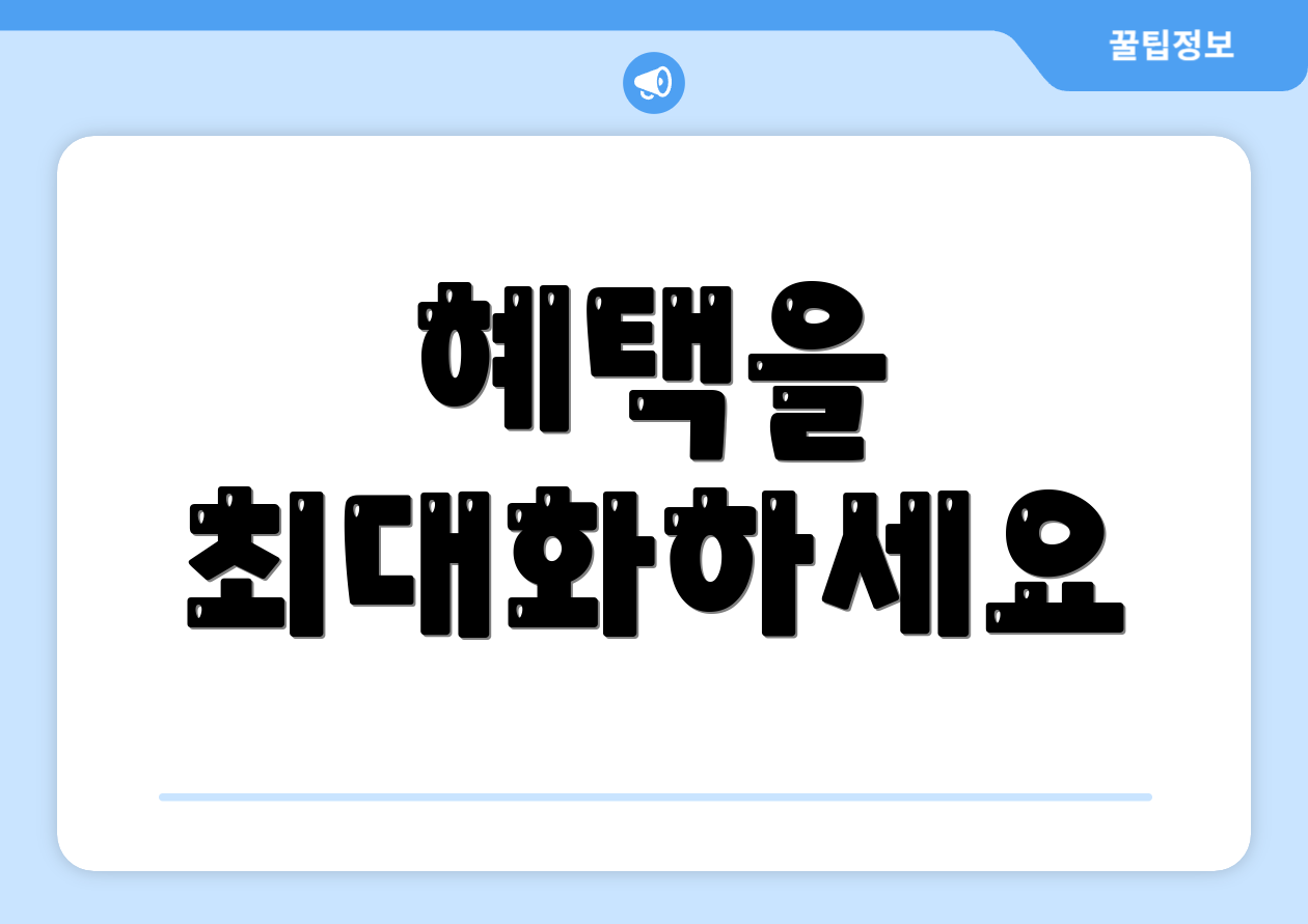혜택을 최대화하세요