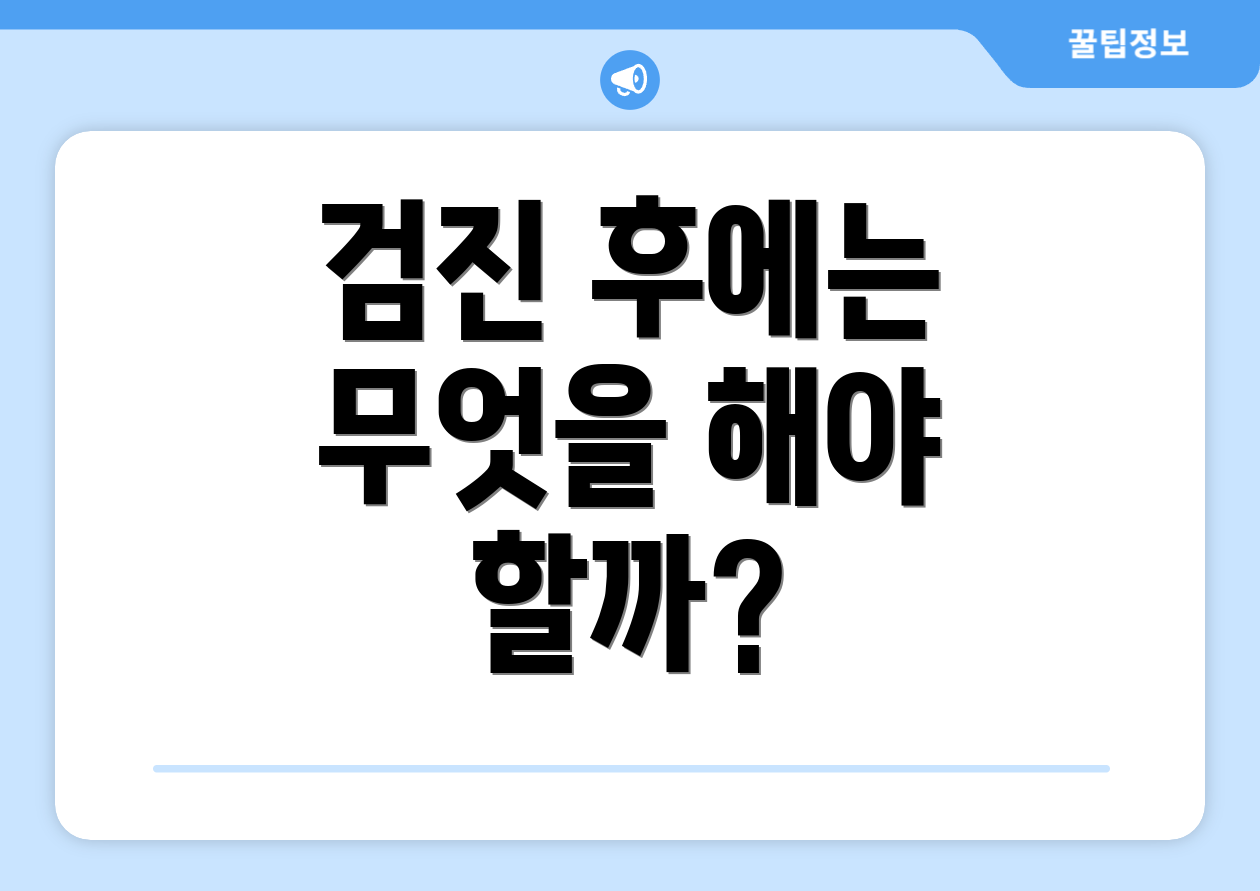 검진 후에는 무엇을 해야 할까?